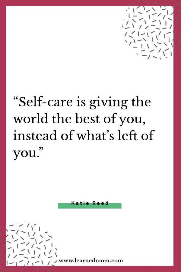 Self-care is giving the world the best of you, instead of what’s left of you.